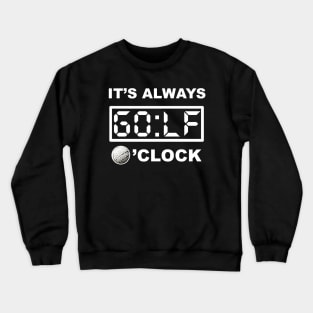 What time is it? its GOLF o'clock!!! Crewneck Sweatshirt